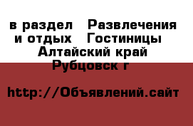  в раздел : Развлечения и отдых » Гостиницы . Алтайский край,Рубцовск г.